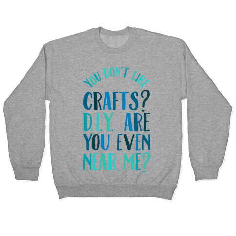 Don't Like Crafts? D.I.Y. are You Even Near Me? Pullover