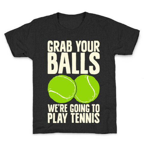 Grab Your Balls We're Going to Play Tennis Kids T-Shirt