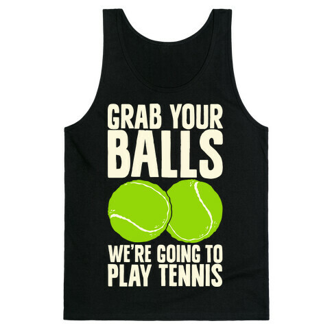 Grab Your Balls We're Going to Play Tennis Tank Top