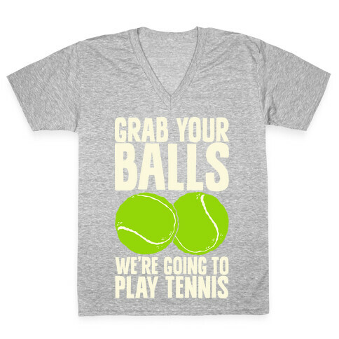 Grab Your Balls We're Going to Play Tennis V-Neck Tee Shirt