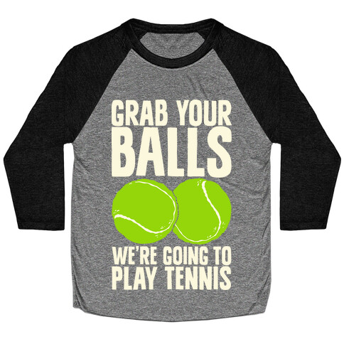 Grab Your Balls We're Going to Play Tennis Baseball Tee