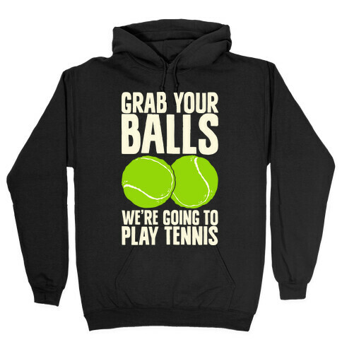 Grab Your Balls We're Going to Play Tennis Hooded Sweatshirt