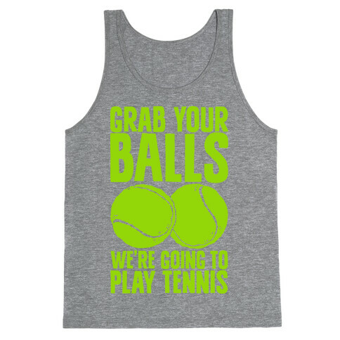 Grab Your Balls We're Going to Play Tennis Tank Top