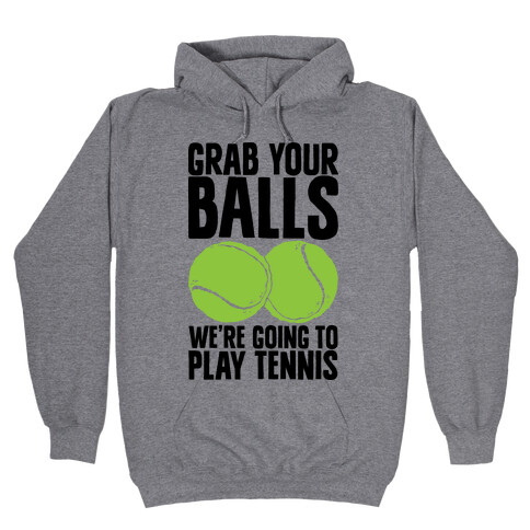 Grab Your Balls We're Going to Play Tennis Hooded Sweatshirt