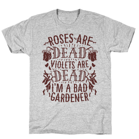 Roses are Dead Violets are Dead I'm a Bad Gardener T-Shirt
