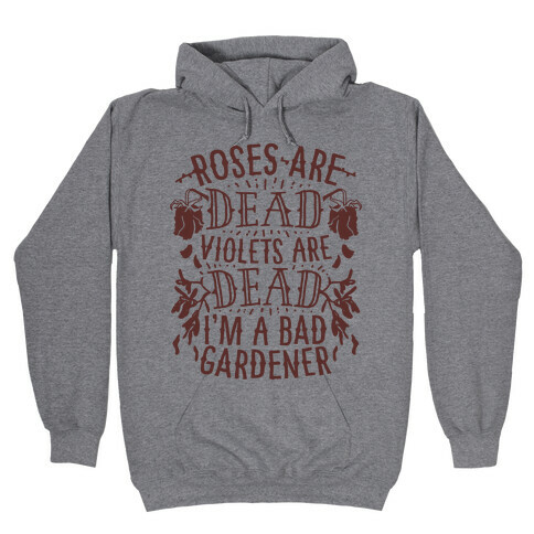 Roses are Dead Violets are Dead I'm a Bad Gardener Hooded Sweatshirt