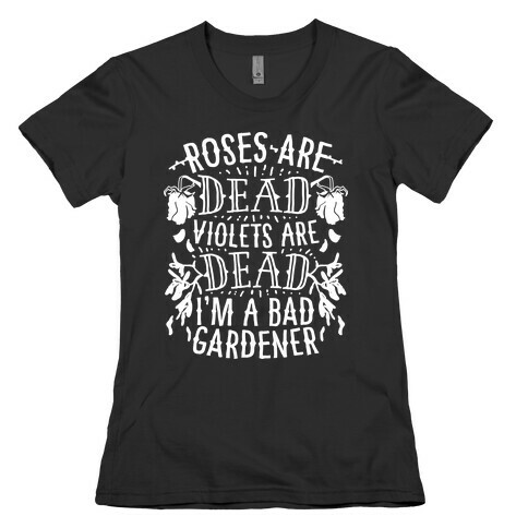 Roses are Dead Violets are Dead I'm a Bad Gardener Womens T-Shirt