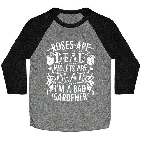 Roses are Dead Violets are Dead I'm a Bad Gardener Baseball Tee