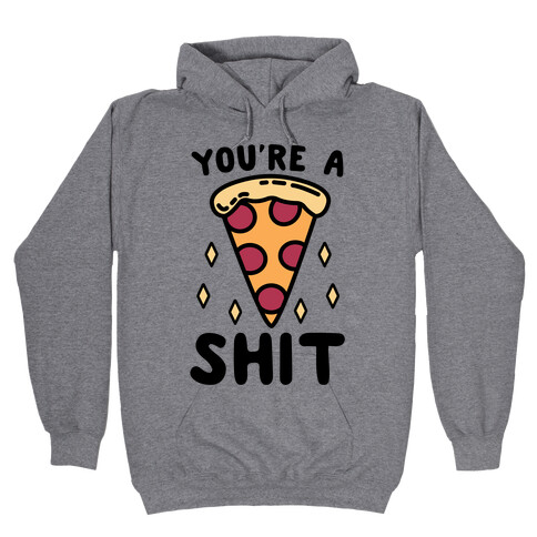 You're A Pizza Shit Hooded Sweatshirt
