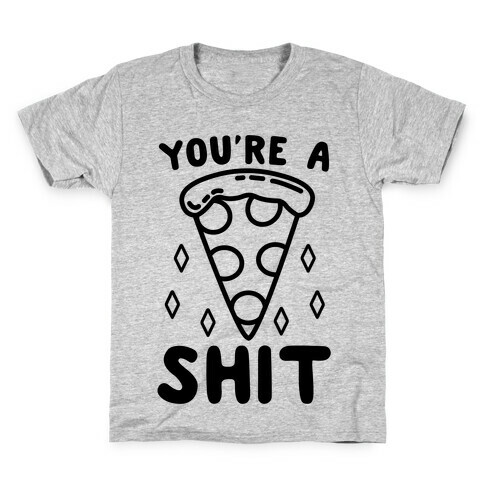You're A Pizza Shit Kids T-Shirt