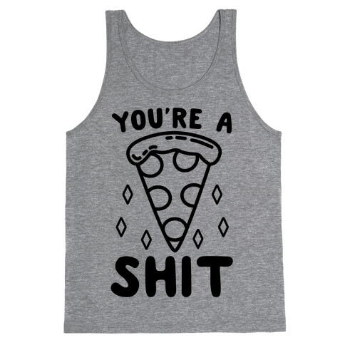 You're A Pizza Shit Tank Top