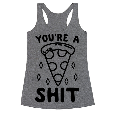 You're A Pizza Shit Racerback Tank Top