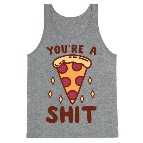 You're A Pizza Shit Tank Top