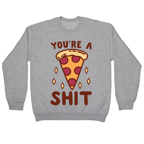 You're A Pizza Shit Pullover