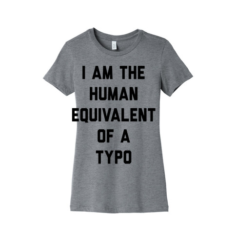 I Am The Human Equivalent Of A Typo Womens T-Shirt