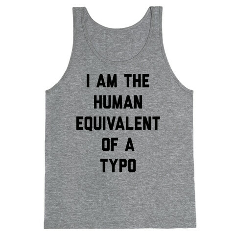 I Am The Human Equivalent Of A Typo Tank Top
