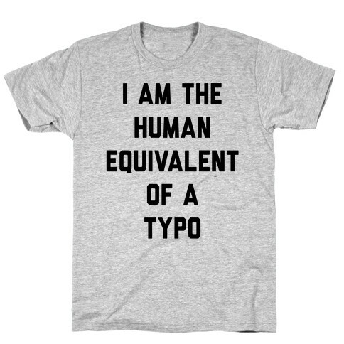 I Am The Human Equivalent Of A Typo T-Shirt