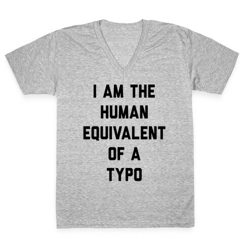 I Am The Human Equivalent Of A Typo V-Neck Tee Shirt