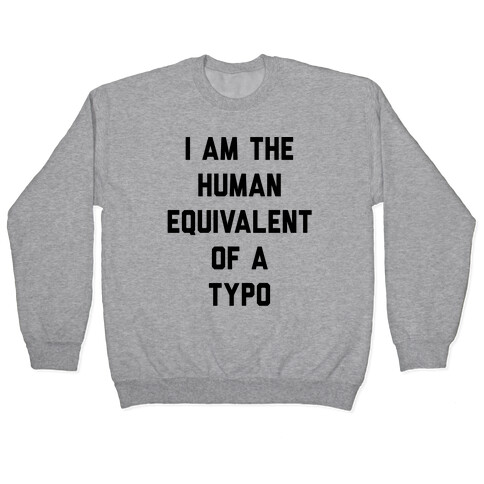 I Am The Human Equivalent Of A Typo Pullover