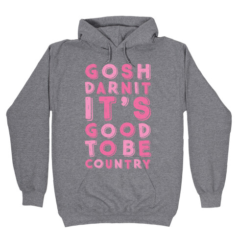 Gosh Darnit It's Good To Be Country Hooded Sweatshirt