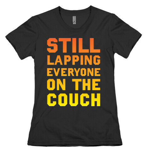 Still Lapping Everyone On The Couch Womens T-Shirt