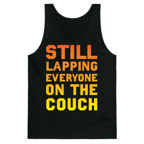 Still Lapping Everyone On The Couch Tank Top