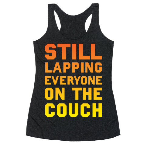Still Lapping Everyone On The Couch Racerback Tank Top