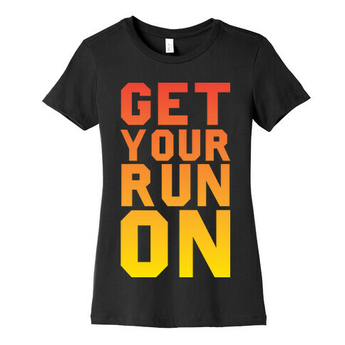 Get Your Run On Womens T-Shirt