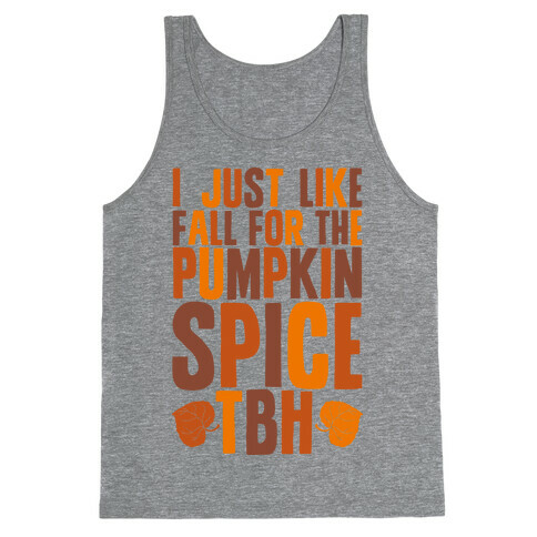 I Just Like Fall for the Pumpkin Spice TBH Tank Top