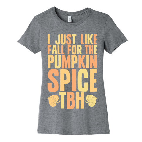 I Just Like Fall for the Pumpkin Spice TBH Womens T-Shirt