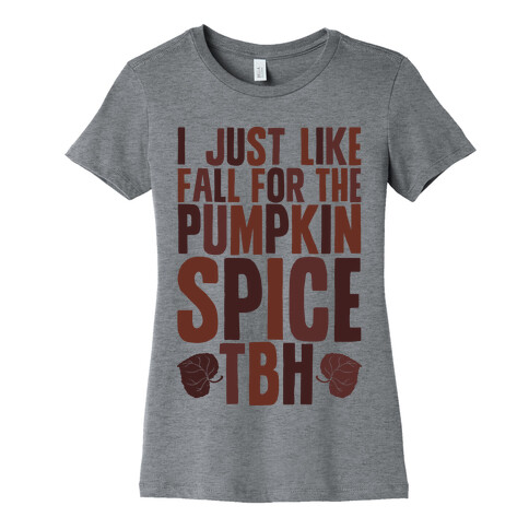 I Just Like Fall for the Pumpkin Spice TBH Womens T-Shirt