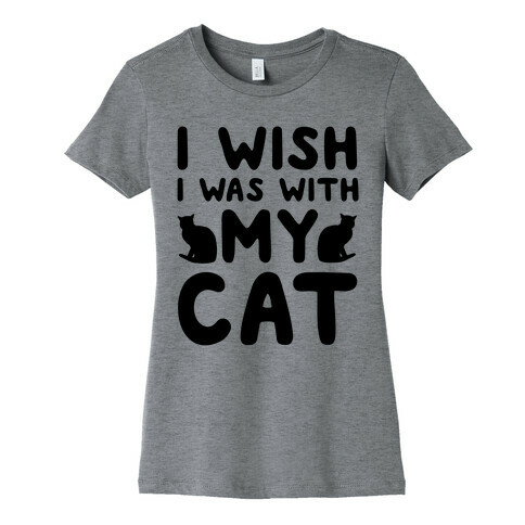 I Wish I Was With My Cat Womens T-Shirt