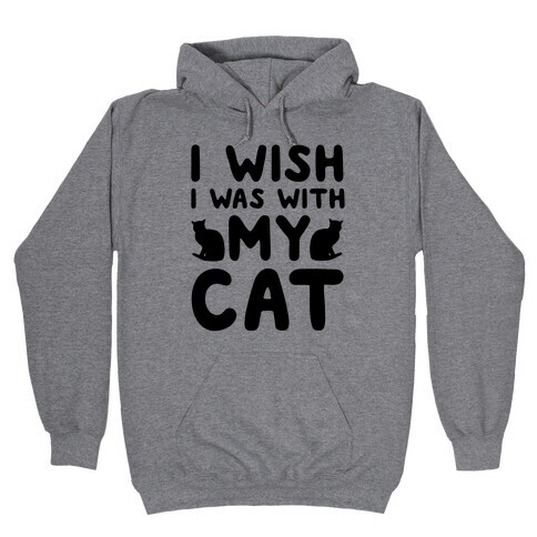 I Wish I Was With My Cat Hooded Sweatshirt