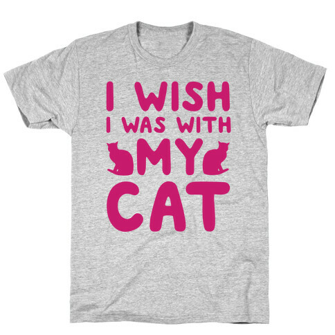 I Wish I Was With My Cat T-Shirt