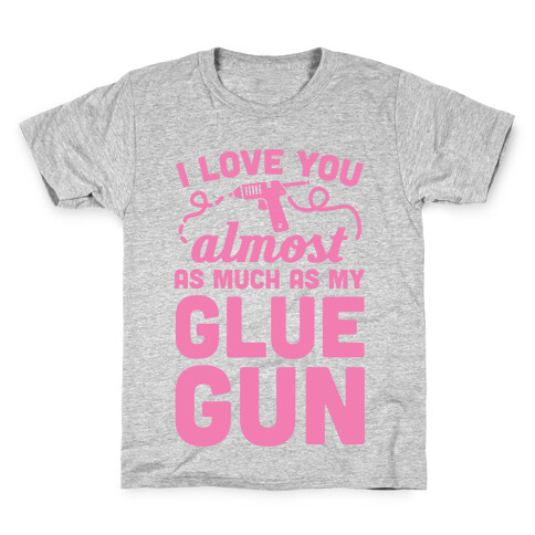 I Love You Almost As Much As My Glue Gun Kids T-Shirt