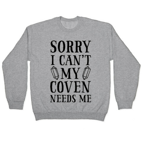 Sorry I Can't My Coven Needs Me Pullover