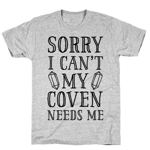 Sorry I Can't My Coven Needs Me T-Shirt