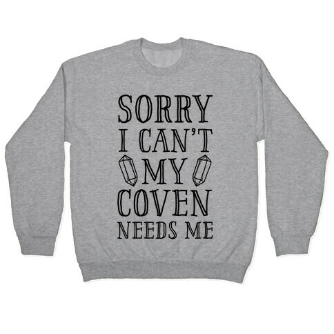 Sorry I Can't My Coven Needs Me Pullover