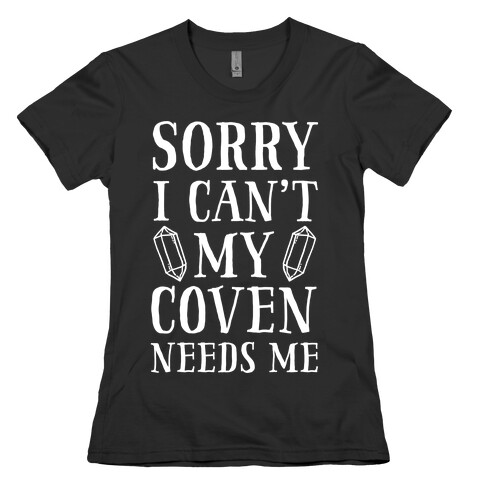 Sorry I Can't My Coven Needs Me Womens T-Shirt