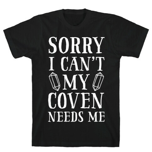 Sorry I Can't My Coven Needs Me T-Shirt