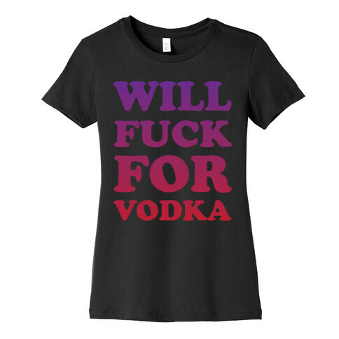 Will F*** For Vodka Womens T-Shirt