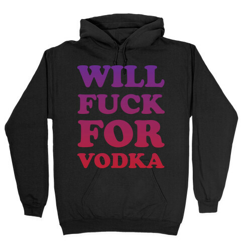 Will F*** For Vodka Hooded Sweatshirt