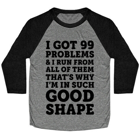 I Got 99 Problems And I Run From All Of Them That's Why I'm In Such Good Shape Baseball Tee