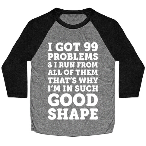 I Got 99 Problems And I Run From All Of Them That's Why I'm In Such Good Shape Baseball Tee