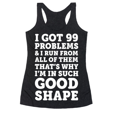 I Got 99 Problems And I Run From All Of Them That's Why I'm In Such Good Shape Racerback Tank Top