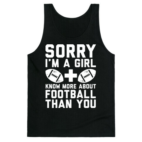 Sorry I'm a Girl and Know More About Football Than You Tank Top