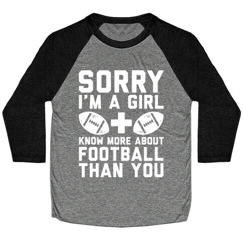 Sorry I'm a Girl and Know More About Football Than You Baseball Tee
