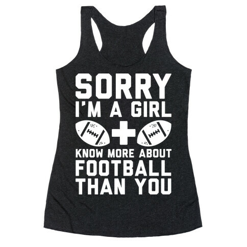 Sorry I'm a Girl and Know More About Football Than You Racerback Tank Top