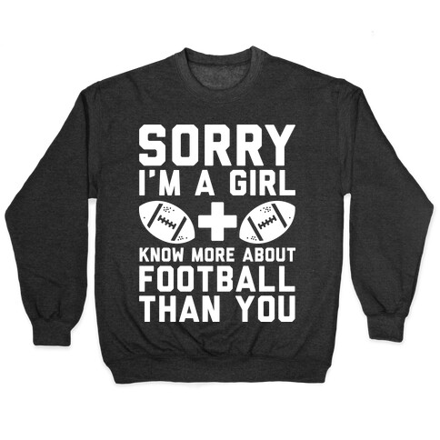 Sorry I'm a Girl and Know More About Football Than You Pullover