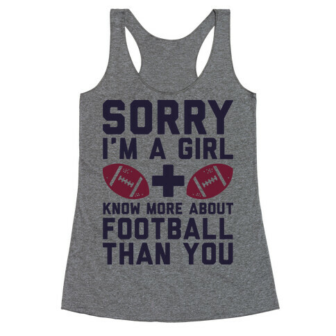 Sorry I'm a Girl and Know More About Football Than You Racerback Tank Top